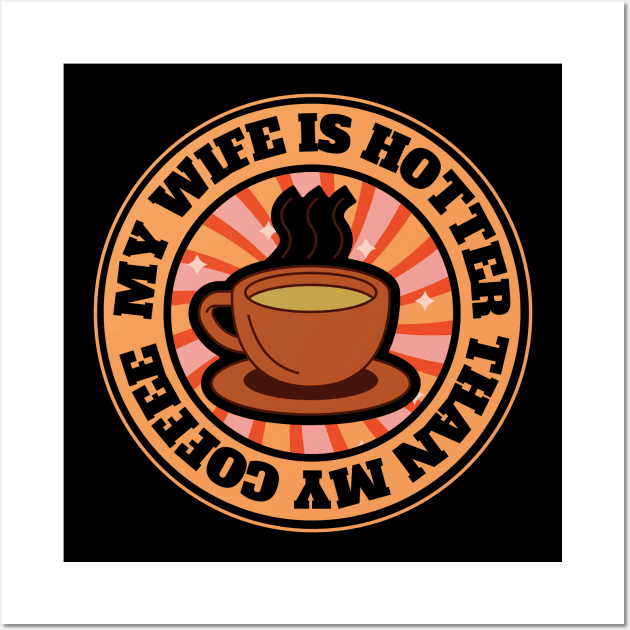 My Wife Is Hotter Than My Coffee Wall Art by FullOnNostalgia